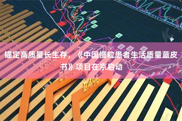 锚定高质量长生存，《中国慢粒患者生活质量蓝皮书》项目在京启动